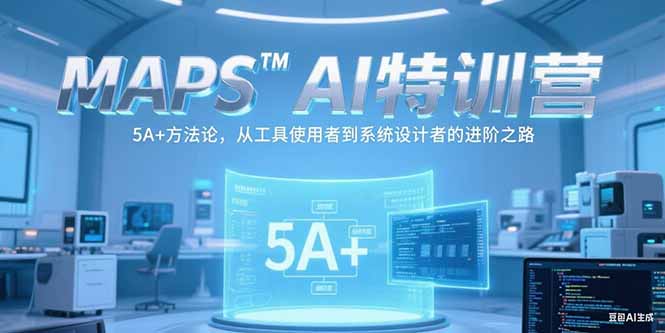 MAPSAI特训营，掌握 5A+方法论，从工具使用者到系统设计者的进阶之路-追梦聊项目