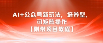 AI+公众号新玩法之培养型，可矩阵操作【附带项目教程】-追梦聊项目