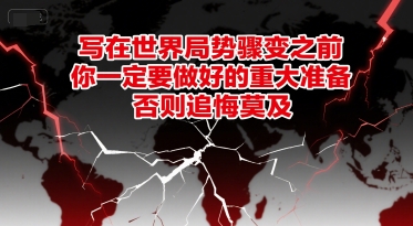 付费文章：写在世界局势骤变之前，你一定要做好的重大准备，否则追悔莫及-追梦聊项目