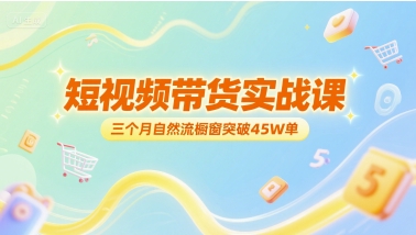 短视频带货实战课，三个月自然流橱窗突破45W单-追梦聊项目