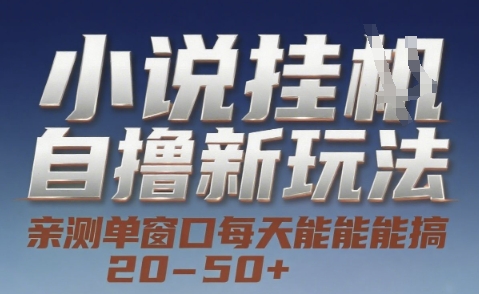 小说自撸新玩法 — 亲测单窗口每天能搞 20-50+，支持矩阵化批量操作【揭秘】-追梦聊项目