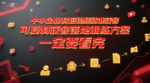 中小企业利用短视频精准获客，可复制获客落地训练方案，做好短视频，一定要看完-追梦聊项目