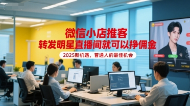 微信小店推客，转发明星直播间就可以挣佣金，2025新机遇，普通人的最佳机会-追梦聊项目