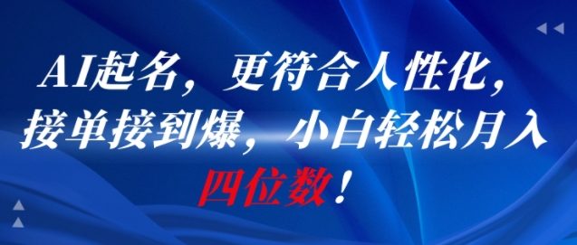 AI一键起名，更符合人性化，接单接到爆，小白轻松月入四位数!-追梦聊项目