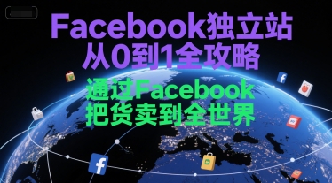 Facebook独立站从0到1全攻略，通过FacebboK把货卖到全世界-追梦聊项目
