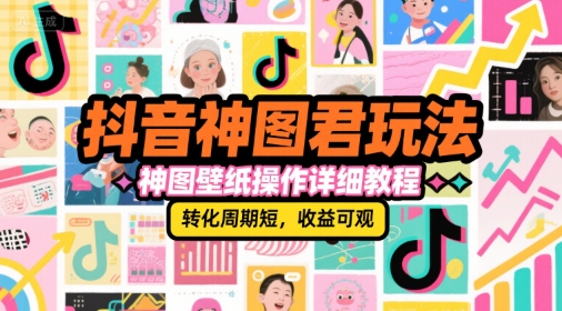 抖音神图君玩法，神图壁纸操作详细教程，转化周期短，收益可观-追梦聊项目