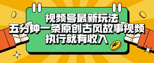视频号最新玩法，五分钟一条原创古风故事类视频执行就有收入【揭秘】-追梦聊项目