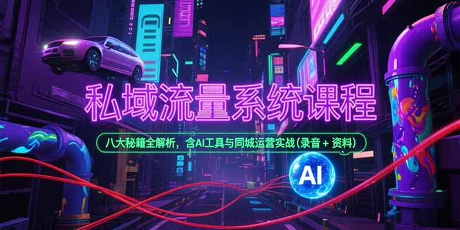 私域流量系统课程，八大秘籍全解析，含AI工具与同城运营实战(录音+资料-追梦聊项目