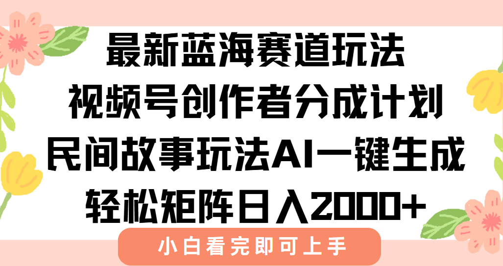 最新视频号创作者分成民间故事玩法，AI一键生成爆款视频，轻松日入2000+-追梦聊项目