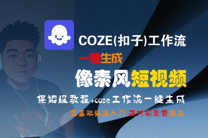 COZE(扣子)工作流一键生成像素风短视频，保姆级教程，零基础快速入门-追梦聊项目