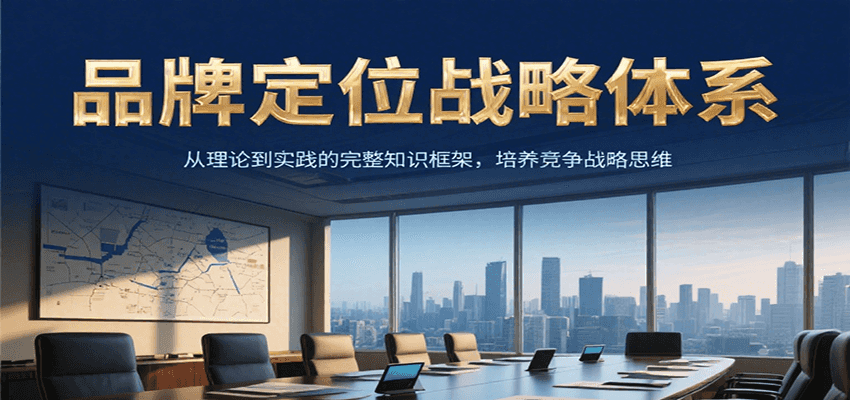品牌定位战略体系，从理论到实践的完整知识框架，培养产品竞争战略思维-追梦聊项目