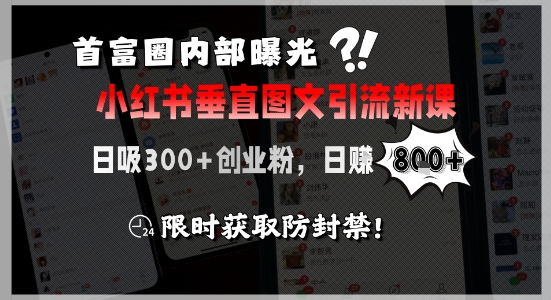 首富圈内部曝光小红书垂直图文引流新课，日吸300+创业粉，日入8张+，限时获取防封禁-追梦聊项目