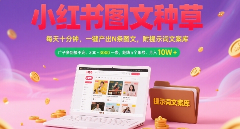 小红书图文种草，每天十分钟，一键产出N条图文， 广子多到接不完， 300-3k一条，矩阵n个账号月入几个W-追梦聊项目