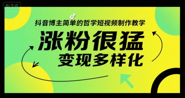 抖音博主简单的哲学短视频制作教学，涨粉很猛，变现多样化-追梦聊项目