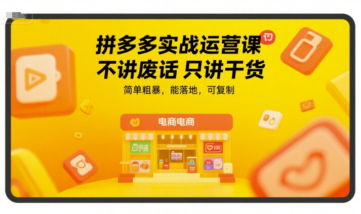 拼多多实战运营课，不讲废话只讲干货，简单粗暴，能落地，可复制-追梦聊项目