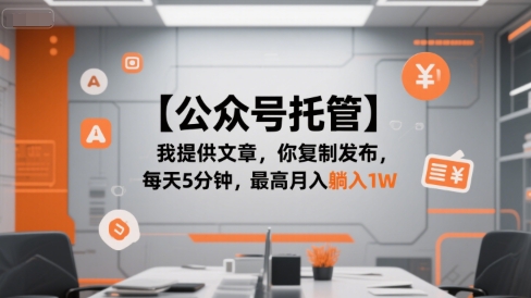 【公众号托管 】我提供文章，你复制发布，每天5分钟，最高月入躺入1W【揭秘】-追梦聊项目