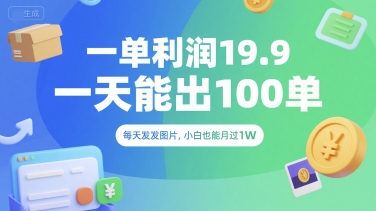 一单利润19.9 一天能出100单，每天发发图片，小白也能月入过1W【揭秘】-追梦聊项目