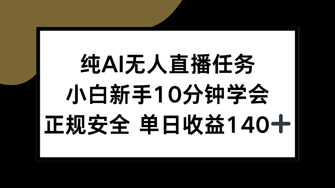 纯AI无人直播任务，小白新手10分钟学会 ，正规安全 单日收益140+-追梦聊项目