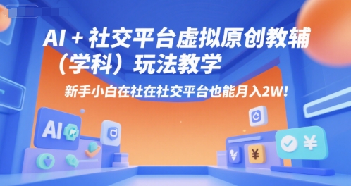 AI+小红书虚拟原创教辅(学科)玩法教学，新手小白在小红书也能月入2W-追梦聊项目