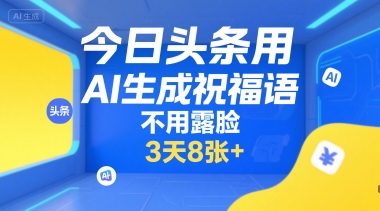 今日头条用AI生成祝福语，不用拍摄，不用露脸，3天8张+-追梦聊项目