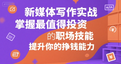 新媒体写作实战，学握最值得投资的职场技能，提升你的挣钱能力-追梦聊项目