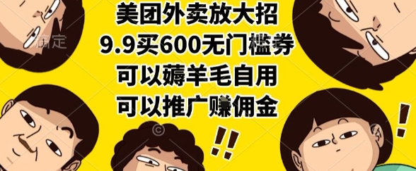 美团外卖放大招，9.9买600无门槛券，可以薅羊毛自用，可以推广挣佣金【揭秘】-追梦聊项目
