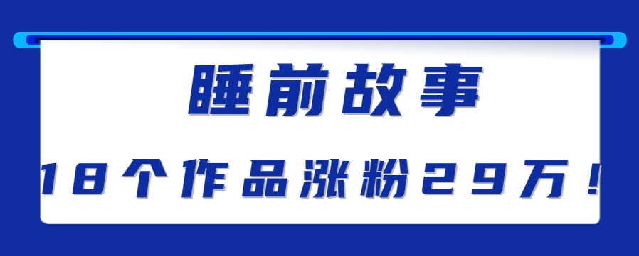 最新抖音快手蓝海助眠新玩法，睡前故事解说单条最高播放量破千万【教程+软件+素…-追梦聊项目
