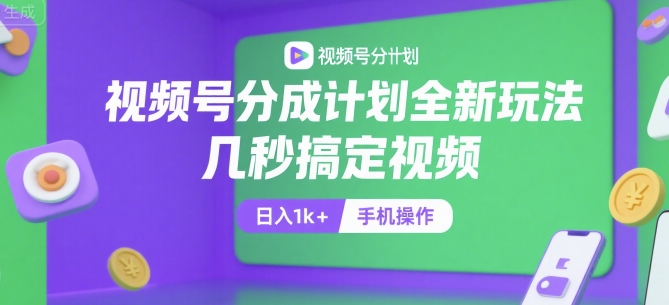 视频号分成计划全新玩法，几秒搞定视频，日入1k+，手机操作【揭秘】-追梦聊项目