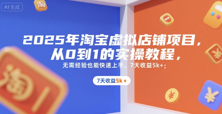 2025年淘宝虚拟店铺项目，从0到1的实操教程，无需经验也能快速上手，7天收益5k+-追梦聊项目