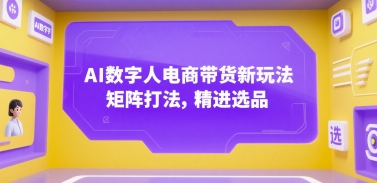 AI数字人电商带货新玩法，矩阵打法，精进选品-追梦聊项目
