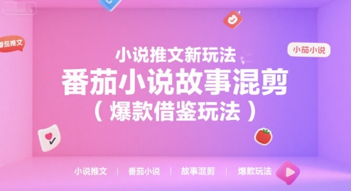 小说推文新玩法，番茄小说故事混剪(爆款借鉴玩法)-追梦聊项目