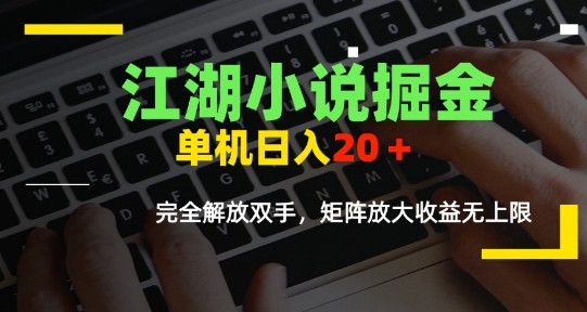 江湖小说掘金，单机日入10-20+，全自动软件操作，完全解放双手，矩阵放大收益无上限-追梦聊项目