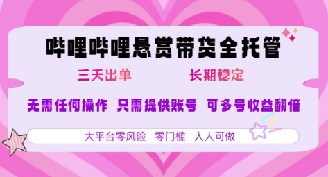 B站悬赏带货全托管，自测稳定，只需提供账号，无需基础，小白宝妈轻松上手，单日稳定3张【揭秘】-追梦聊项目