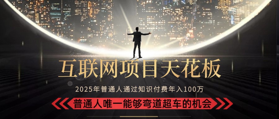 2025“互联网项目天花板”：不做韭菜，做镰刀！“月入 10W+ 普通人弯道…-追梦聊项目
