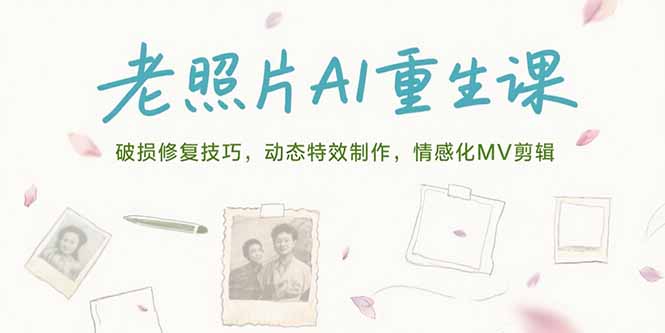 老照片AI重生课，破损修复技巧，动态特效制作，情感化MV剪辑-追梦聊项目