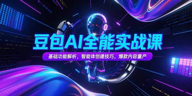豆包AI全能实战课，基础功能解析，智能体创建技巧，爆款内容量产-追梦聊项目