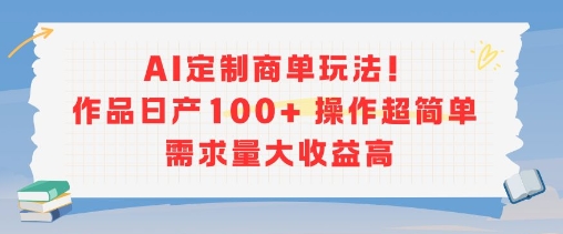 AI定制商单玩法，作品日产100+操作超简单，需求量大收益高-追梦聊项目