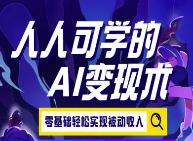 人人可学的AI变现术，零基础轻松实现被动收入-追梦聊项目