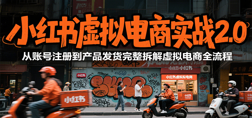 小红书虚拟电商实战2.0，从账号注册到产品发货完整拆解虚拟电商全流程-追梦聊项目