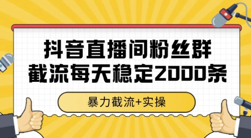 抖音直播间粉丝群截流，稳定采集数据全行业通用 2000条数据一天【揭秘】-追梦聊项目