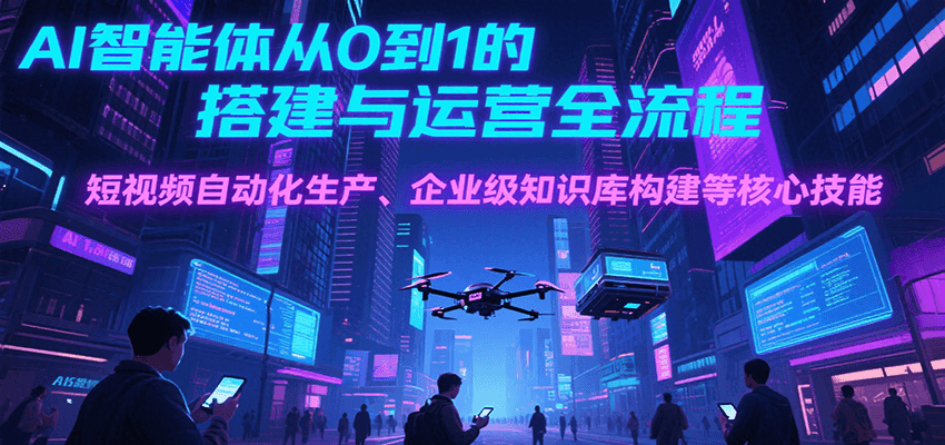 AI智能体从0到1的搭建与运营全流程，短视频自动化生产、企业级知识库构建等核心技能-追梦聊项目