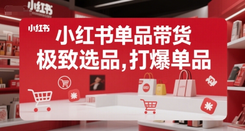 小红书单品带货，极致选品，打爆单品(更新)-追梦聊项目