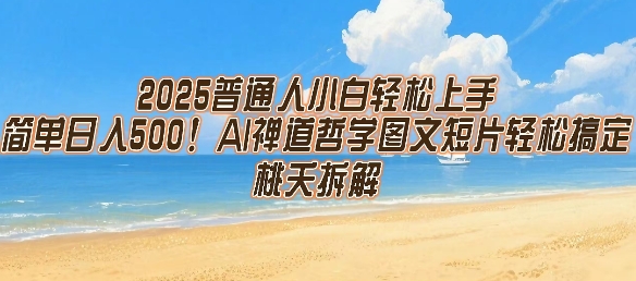 2025普通人小白轻松上手，简单日入5张，AI禅道哲学图文短片轻松搞定-追梦聊项目
