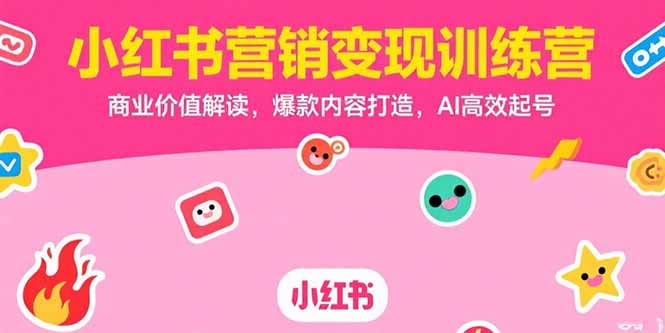 小红书营销变现训练营，商业价值解读，爆款内容打造，AI高效起号-追梦聊项目
