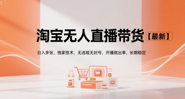淘宝无人直播带货【最新】，日入多张，独家技术，无违规无封号，开播就出单，长期稳定【揭秘】-追梦聊项目