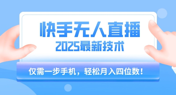 【快手无人直播】2025年最新玩法，只需一部手机，轻松月入四位数【揭秘】-追梦聊项目