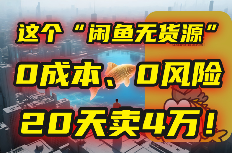 别再瞎忙了！这个“闲鱼无货源”玩法，0成本、0风险，我20天卖4万！-追梦聊项目