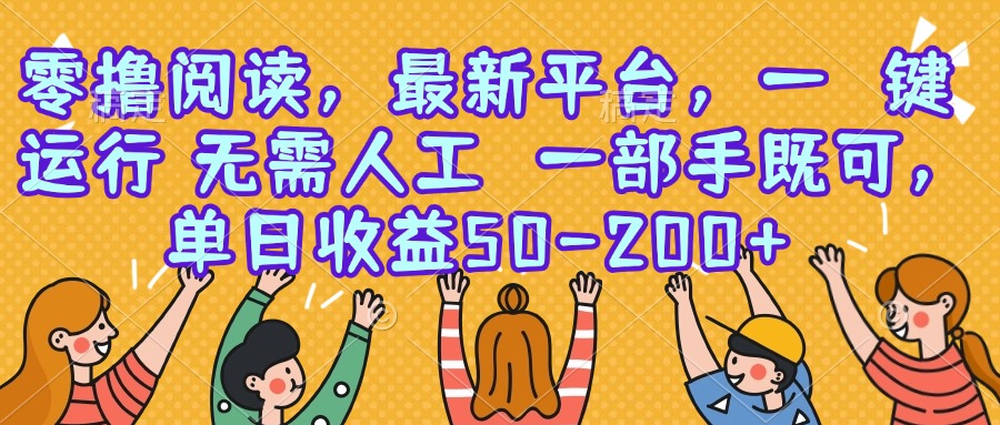 零撸阅读，最新平台，一键运行，无需人工 一部手机即可，单日收益50-200+-追梦聊项目
