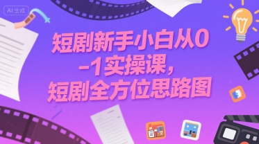 短剧新手小白从0-1实操课，短剧全方位思路图-追梦聊项目