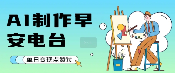 用AI制作早安电台，单日变现1k+，条条点赞过W-追梦聊项目